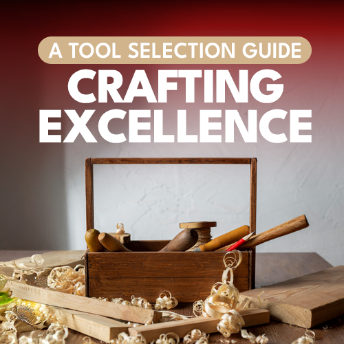 A Tool Selection Guide: Crafting Excellence